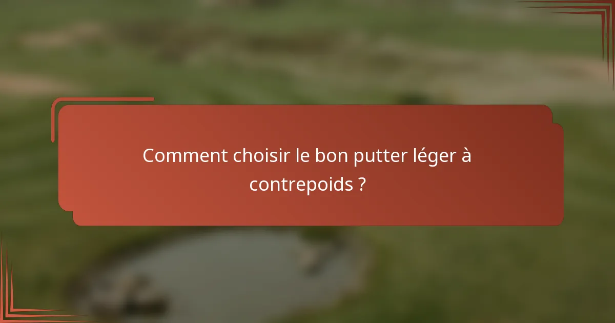 Comment choisir le bon putter léger à contrepoids ?