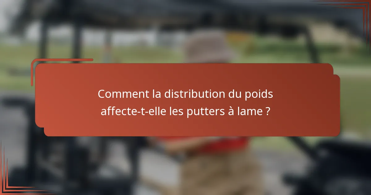 Comment la distribution du poids affecte-t-elle les putters à lame ?