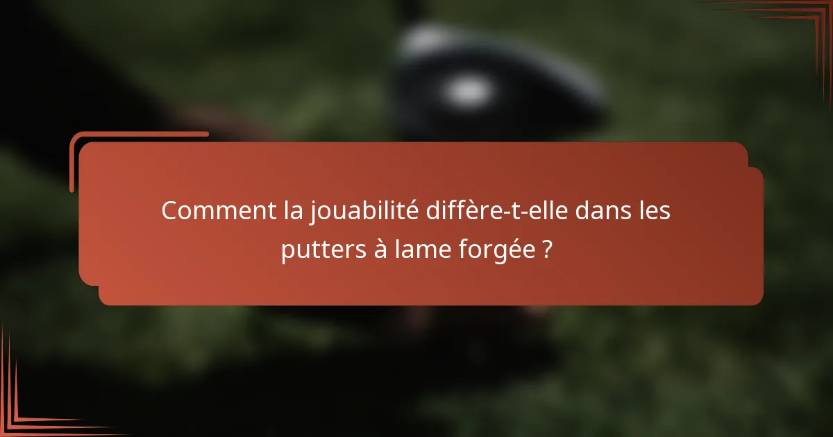Comment la jouabilité diffère-t-elle dans les putters à lame forgée ?