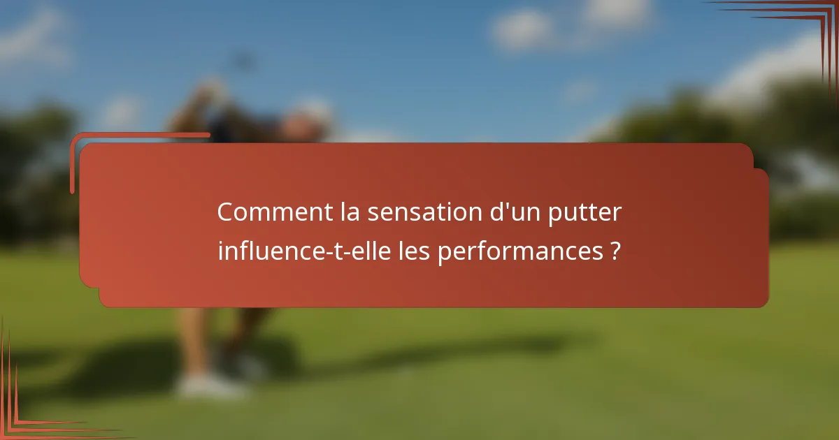 Comment la sensation d'un putter influence-t-elle les performances ?