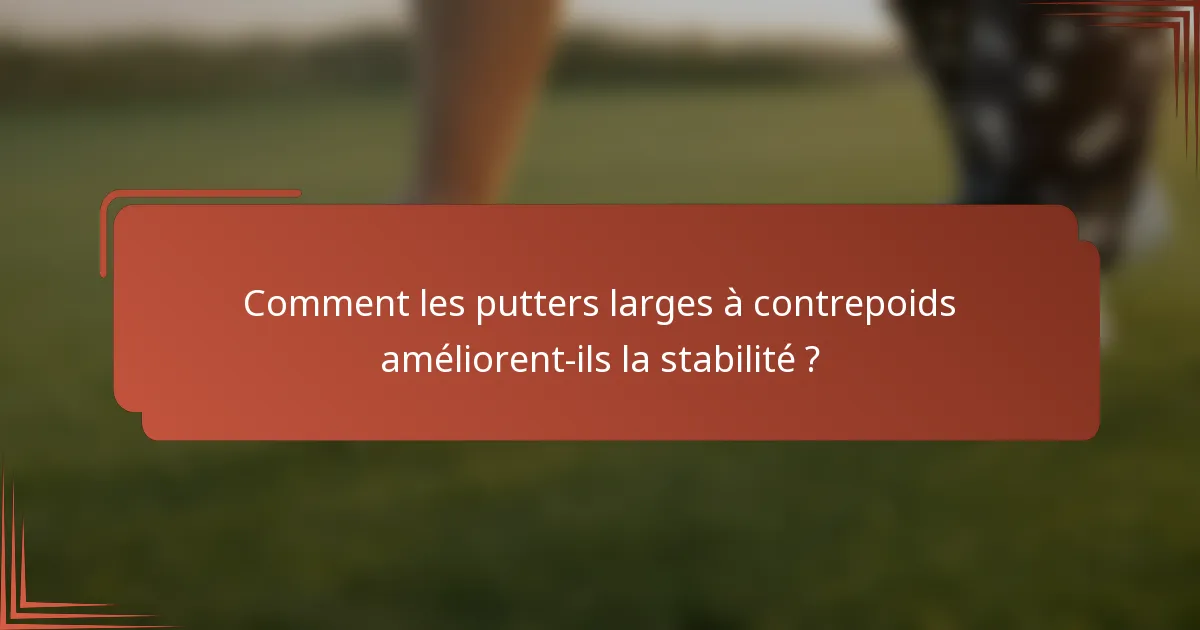 Comment les putters larges à contrepoids améliorent-ils la stabilité ?