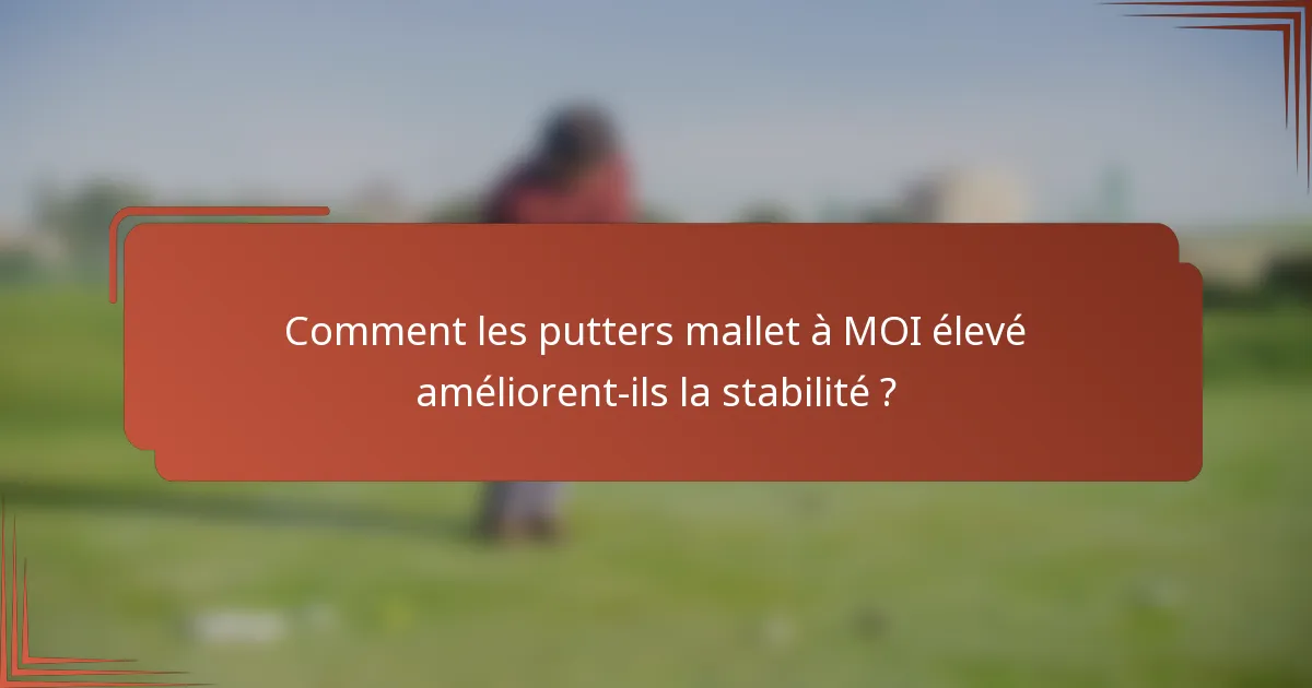 Comment les putters mallet à MOI élevé améliorent-ils la stabilité ?