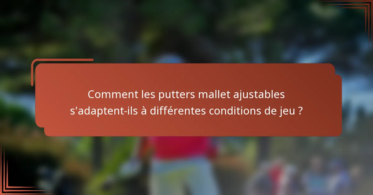 Comment les putters mallet ajustables s'adaptent-ils à différentes conditions de jeu ?
