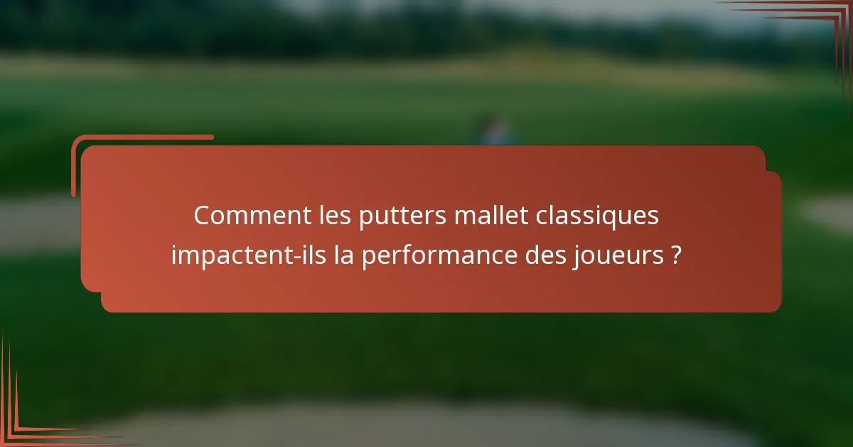 Comment les putters mallet classiques impactent-ils la performance des joueurs ?