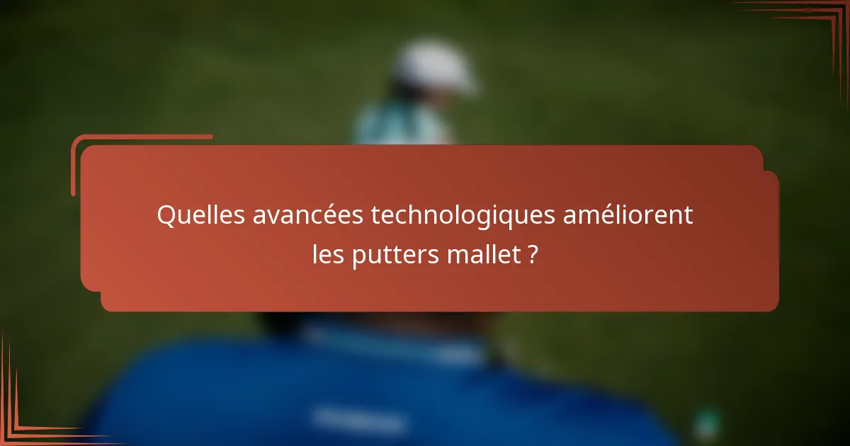 Quelles avancées technologiques améliorent les putters mallet ?