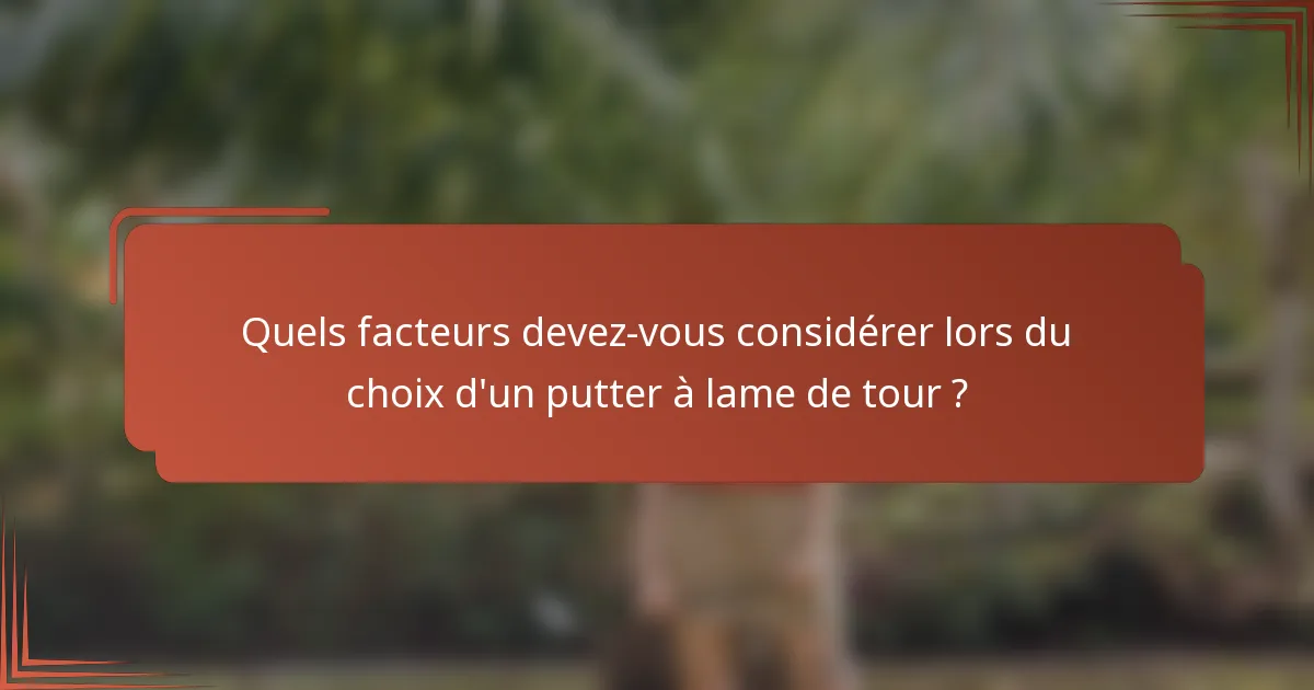 Quels facteurs devez-vous considérer lors du choix d'un putter à lame de tour ?