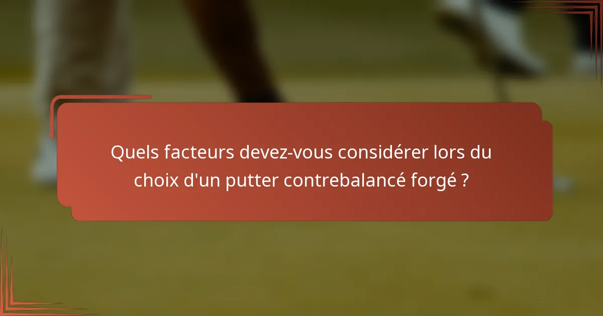 Quels facteurs devez-vous considérer lors du choix d'un putter contrebalancé forgé ?