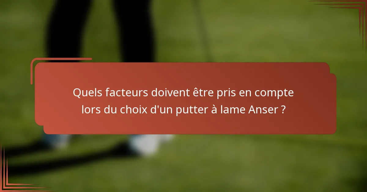 Quels facteurs doivent être pris en compte lors du choix d'un putter à lame Anser ?