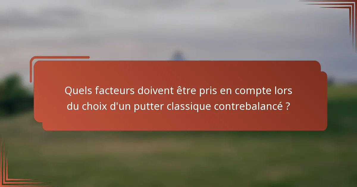 Quels facteurs doivent être pris en compte lors du choix d'un putter classique contrebalancé ?