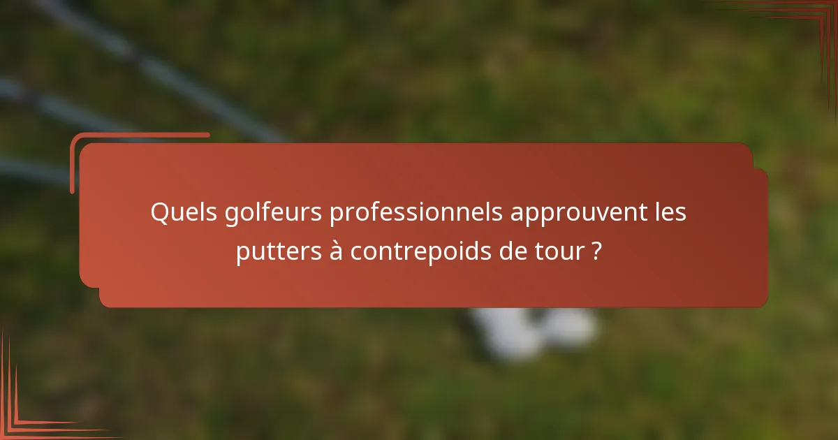 Quels golfeurs professionnels approuvent les putters à contrepoids de tour ?