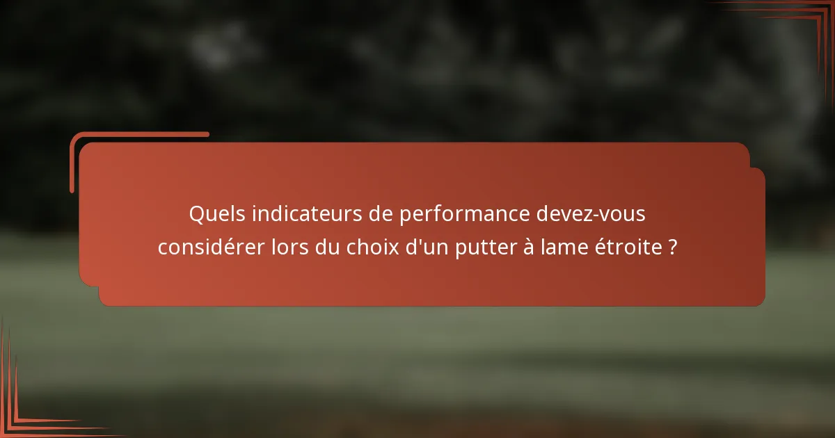 Quels indicateurs de performance devez-vous considérer lors du choix d'un putter à lame étroite ?