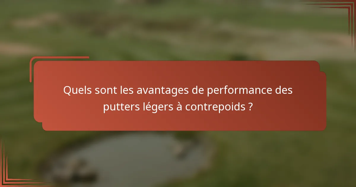 Quels sont les avantages de performance des putters légers à contrepoids ?