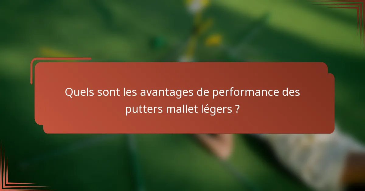 Quels sont les avantages de performance des putters mallet légers ?